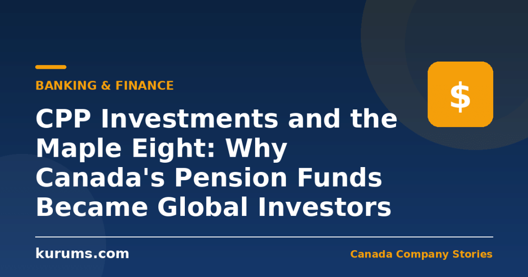 CPP Investments and the Maple Eight: Why Canada's Pension Funds Became Global Investors