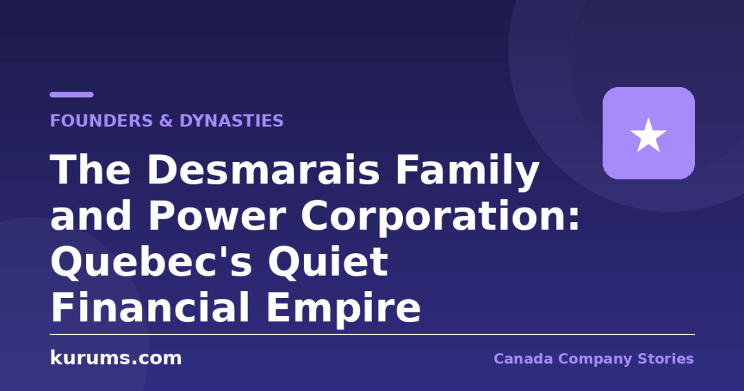 The Desmarais Family and Power Corporation: Quebec’s Quiet Financial Empire
