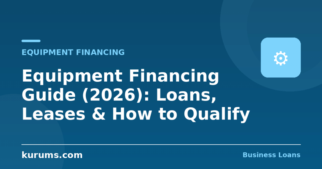 Equipment Financing Guide (2026): Loans, Leases & How to Qualify