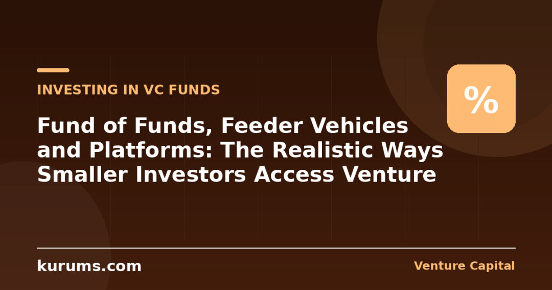 Fund of Funds, Feeder Vehicles and Platforms: The Realistic Ways Smaller Investors Access Venture Capital