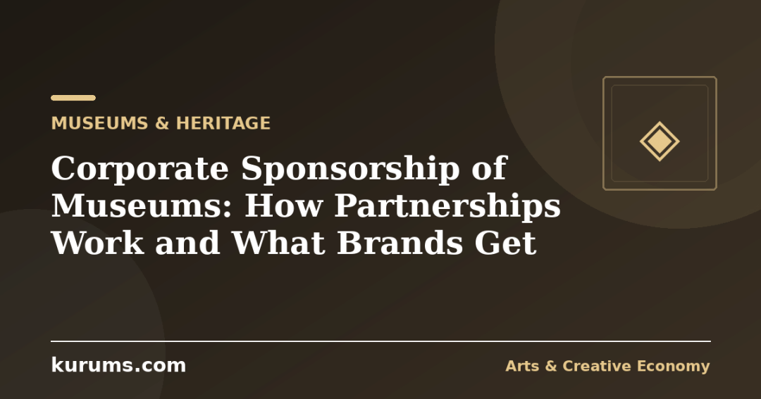 Corporate Sponsorship of Museums: How Partnerships Work and What Brands Get