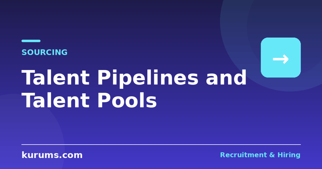 Talent Pipelines and Talent Pools: How to Build, Nurture and Use Them