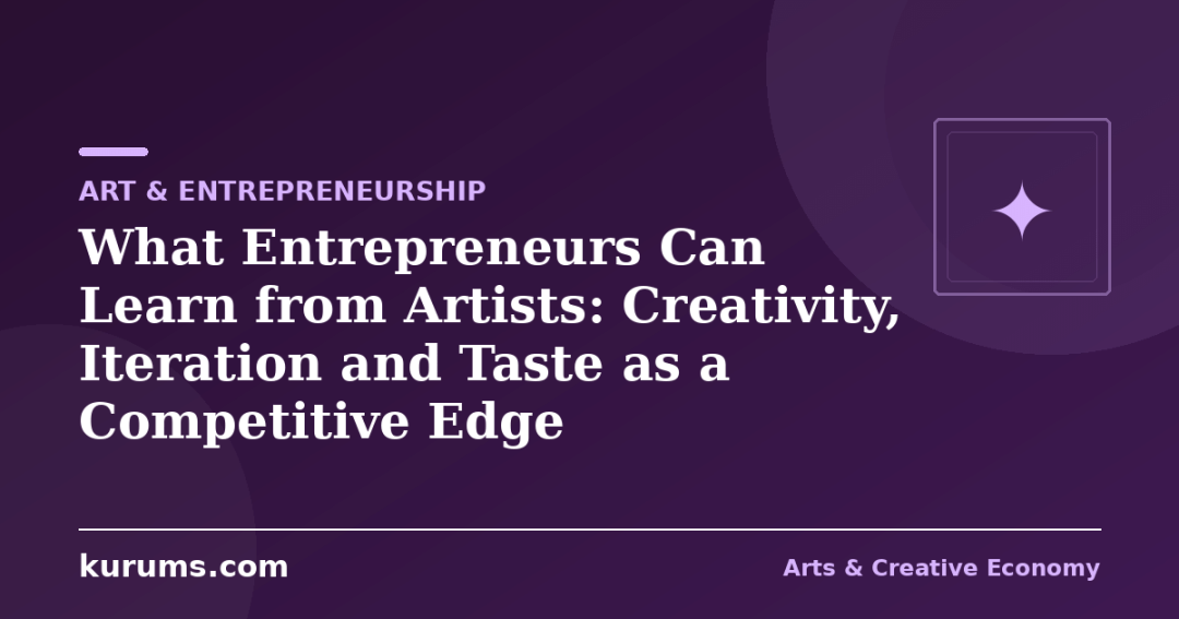 What Entrepreneurs Can Learn from Artists: Creativity, Iteration and Taste as a Competitive Edge