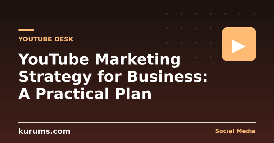 YouTube Marketing Strategy for Business: A Practical Plan